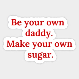 Be your own daddy. Make your own sugar. Sticker